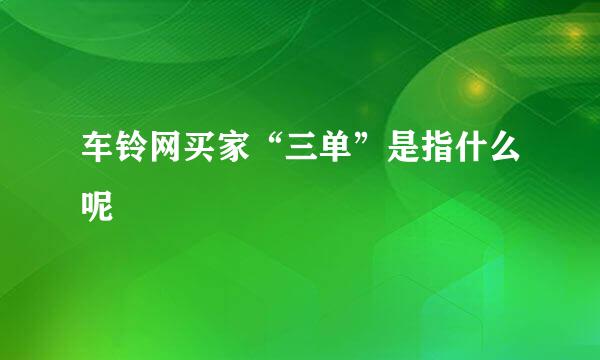 车铃网买家“三单”是指什么呢