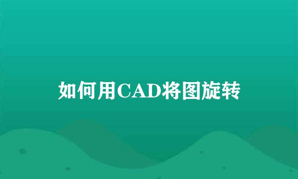 如何用CAD将图旋转