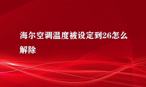 海尔空调温度被设定到26怎么解除