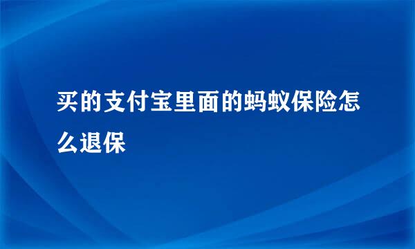 买的支付宝里面的蚂蚁保险怎么退保