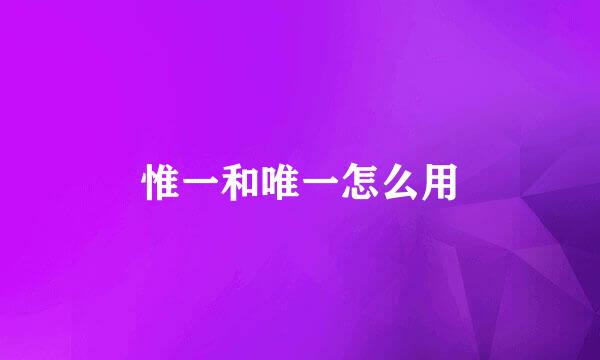 惟一和唯一怎么用