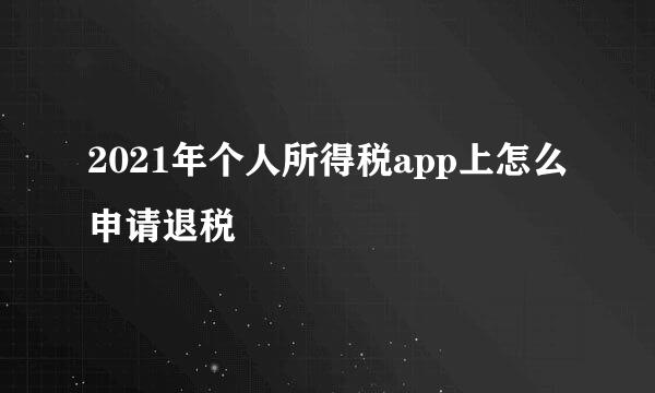 2021年个人所得税app上怎么申请退税