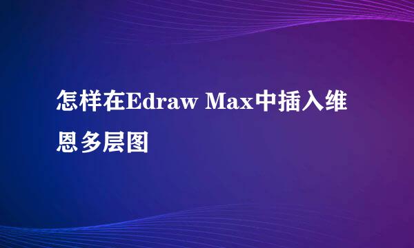 怎样在Edraw Max中插入维恩多层图