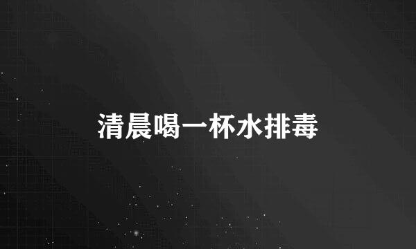 清晨喝一杯水排毒