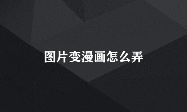 图片变漫画怎么弄