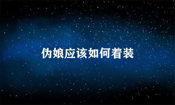 伪娘应该如何着装