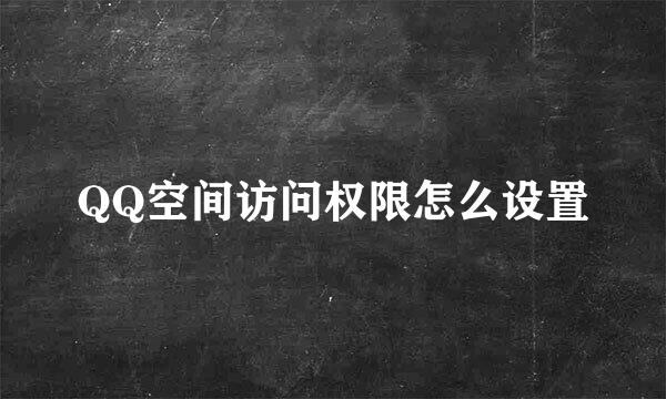 QQ空间访问权限怎么设置