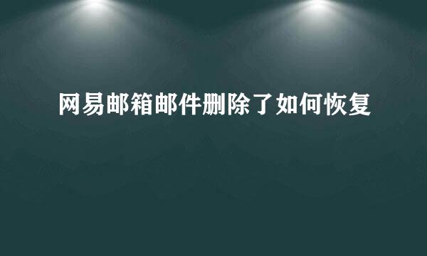 网易邮箱邮件删除了如何恢复