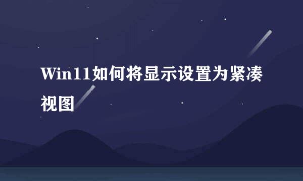 Win11如何将显示设置为紧凑视图