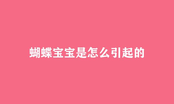 蝴蝶宝宝是怎么引起的