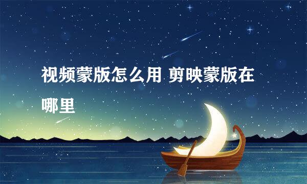 视频蒙版怎么用 剪映蒙版在哪里