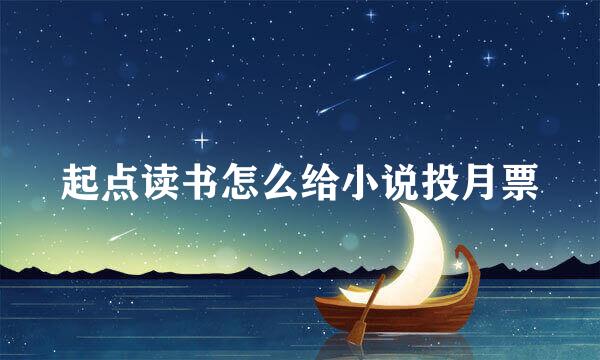 起点读书怎么给小说投月票
