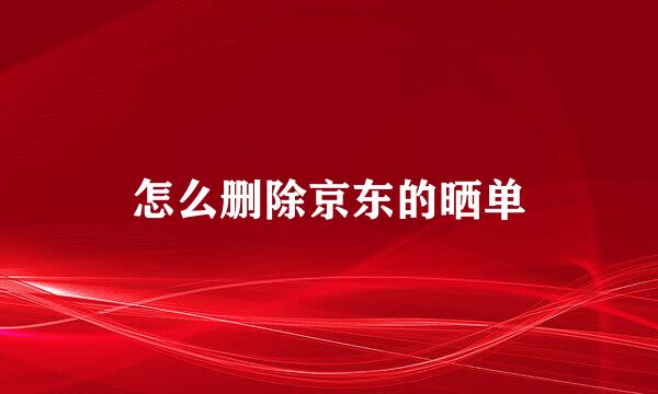 怎么删除京东的晒单