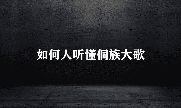 如何人听懂侗族大歌