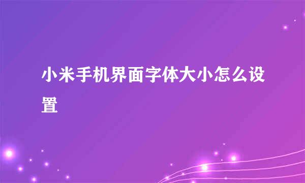 小米手机界面字体大小怎么设置