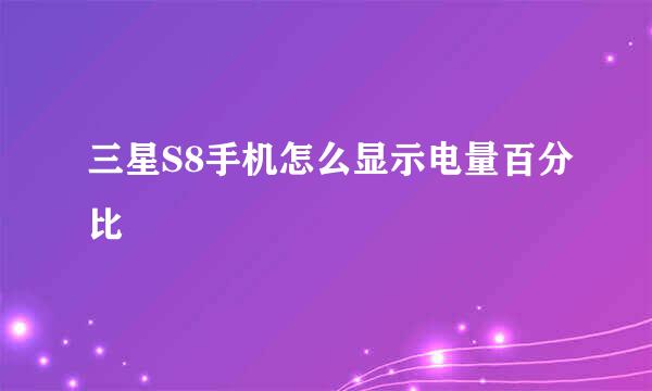 三星S8手机怎么显示电量百分比