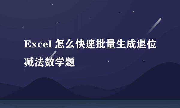 Excel 怎么快速批量生成退位减法数学题