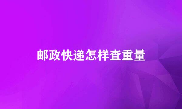 邮政快递怎样查重量