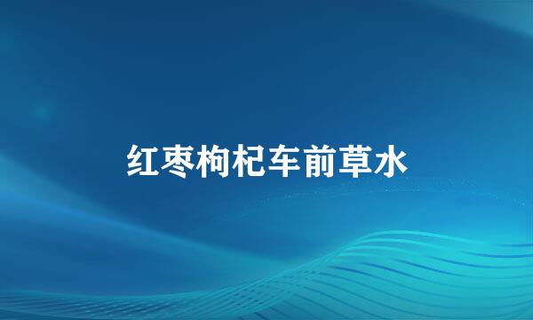 红枣枸杞车前草水