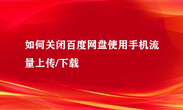 如何关闭百度网盘使用手机流量上传/下载