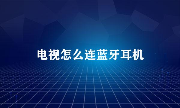 电视怎么连蓝牙耳机