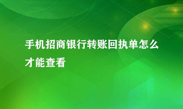 手机招商银行转账回执单怎么才能查看