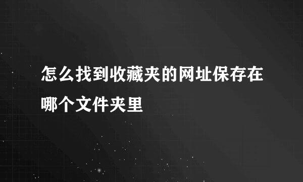 怎么找到收藏夹的网址保存在哪个文件夹里