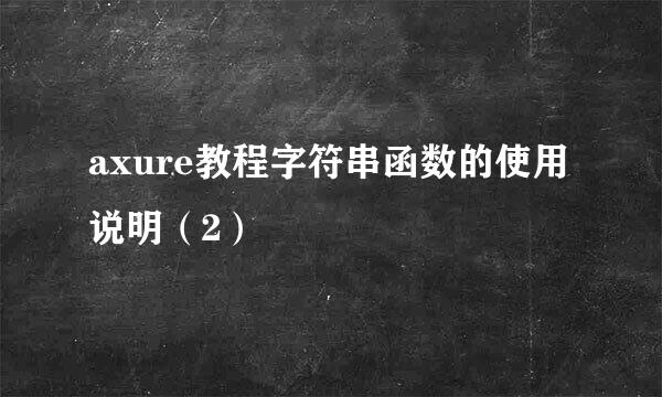 axure教程字符串函数的使用说明(2)