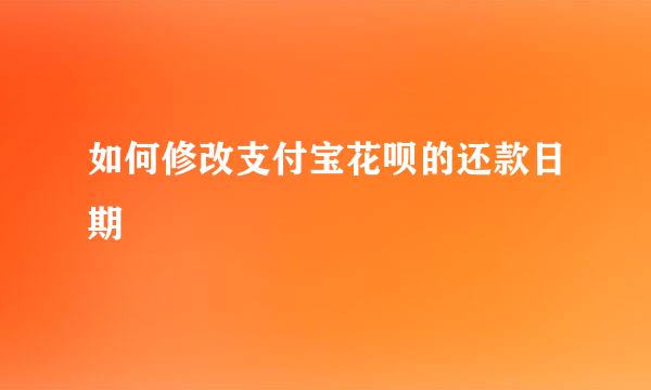 如何修改支付宝花呗的还款日期