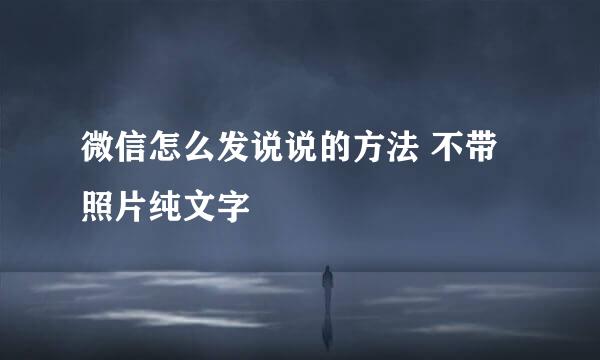 微信怎么发说说的方法 不带照片纯文字