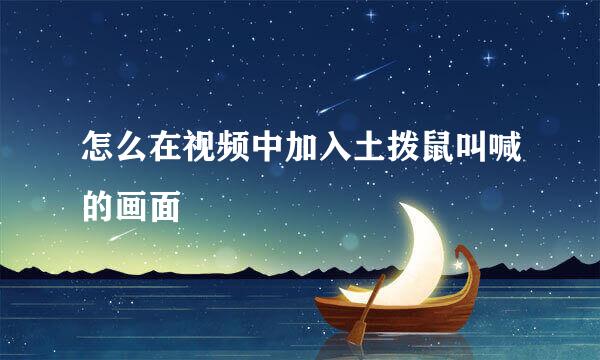 怎么在视频中加入土拨鼠叫喊的画面