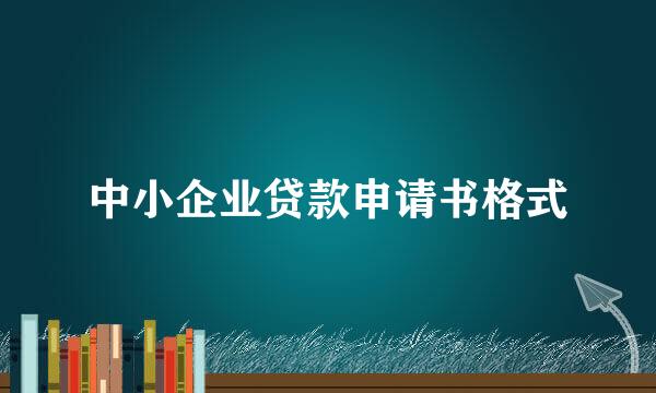 中小企业贷款申请书格式