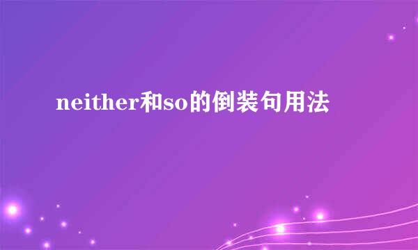 neither和so的倒装句用法