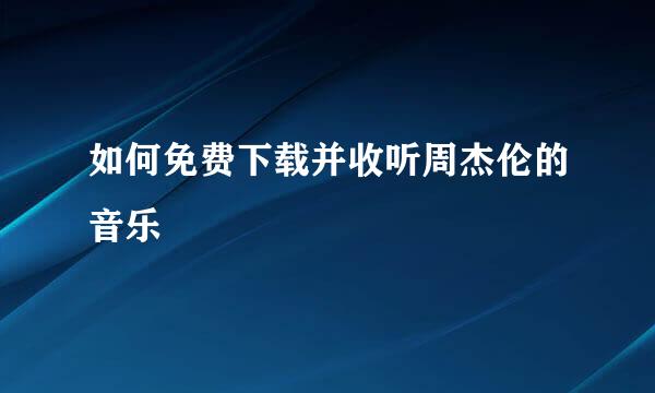 如何免费下载并收听周杰伦的音乐