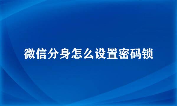 微信分身怎么设置密码锁