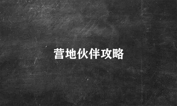 营地伙伴攻略