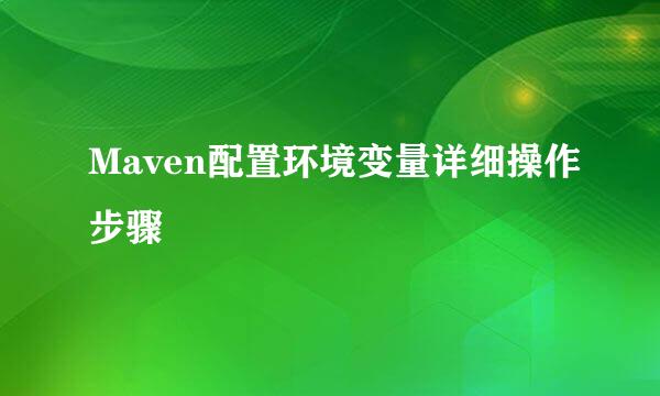 Maven配置环境变量详细操作步骤