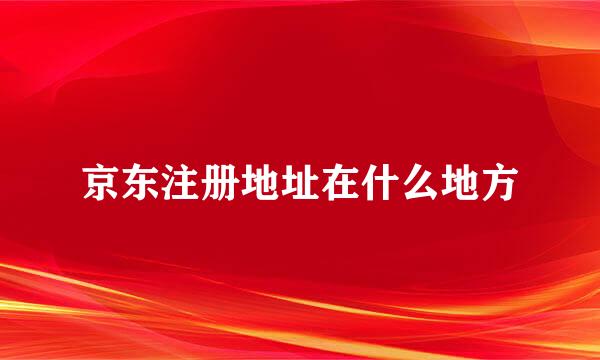 京东注册地址在什么地方