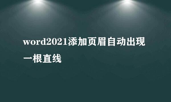 word2021添加页眉自动出现一根直线