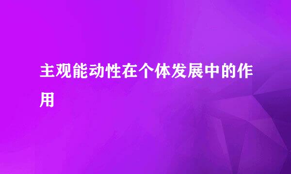 主观能动性在个体发展中的作用