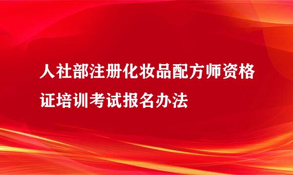 人社部注册化妆品配方师资格证培训考试报名办法