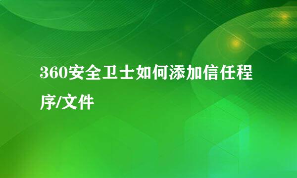 360安全卫士如何添加信任程序/文件