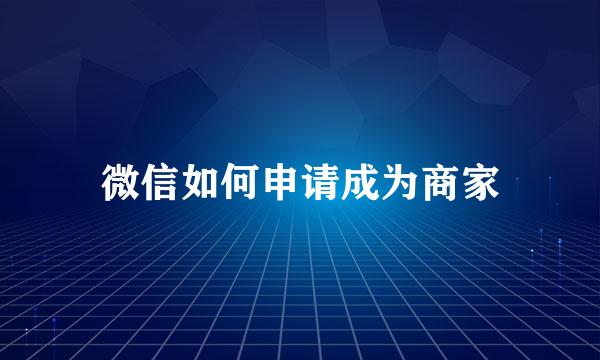 微信如何申请成为商家