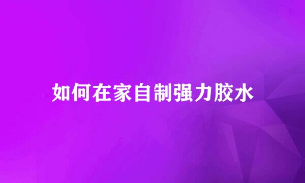 如何在家自制强力胶水