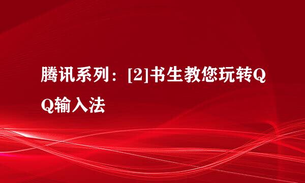 腾讯系列：[2]书生教您玩转QQ输入法
