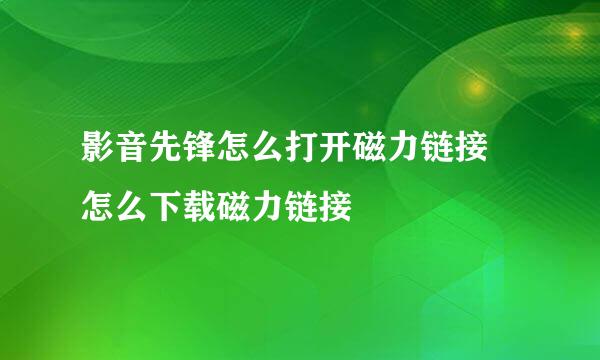 影音先锋怎么打开磁力链接 怎么下载磁力链接