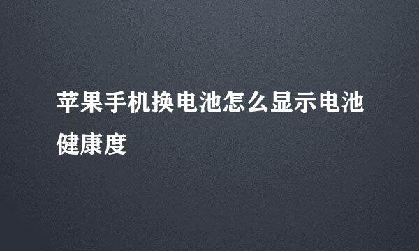 苹果手机换电池怎么显示电池健康度