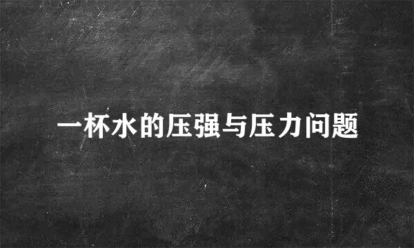 一杯水的压强与压力问题
