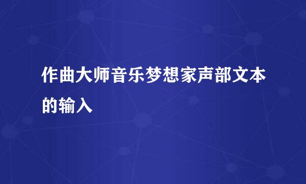 作曲大师音乐梦想家声部文本的输入
