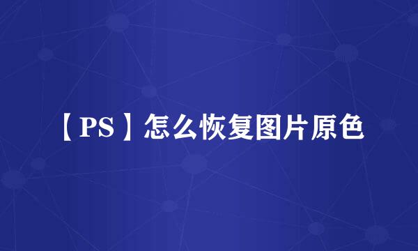【PS】怎么恢复图片原色